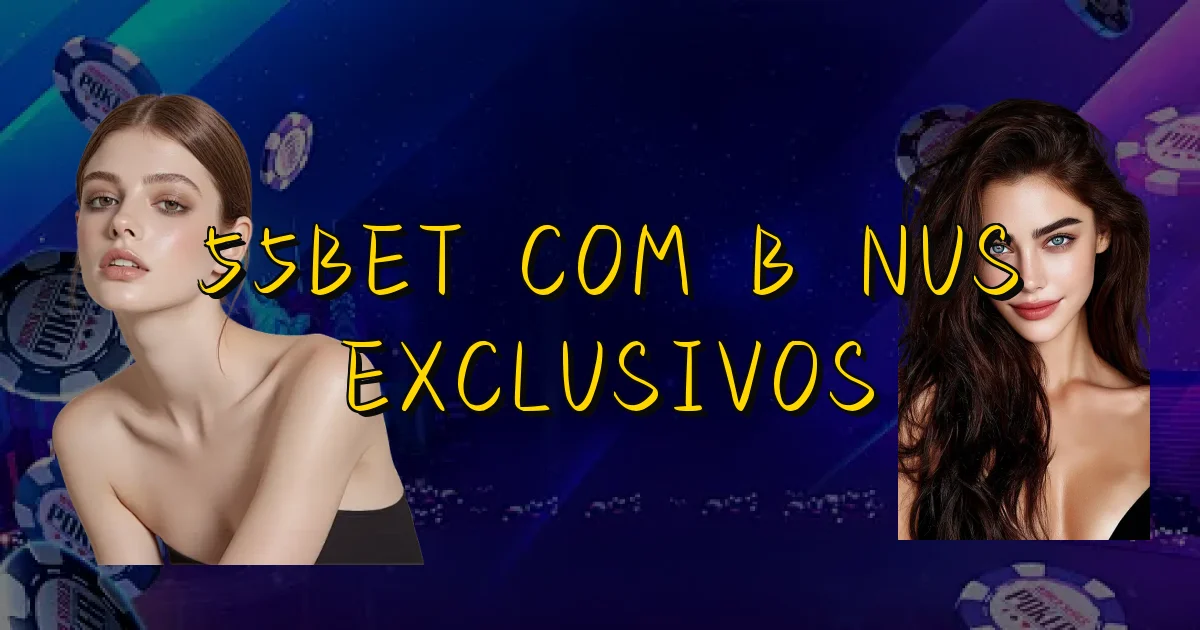 55Bet Com Bônus Exclusivos Oficial