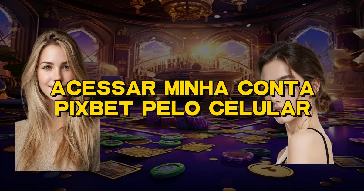 Acessar Minha Conta Pixbet Pelo Celular Oficial