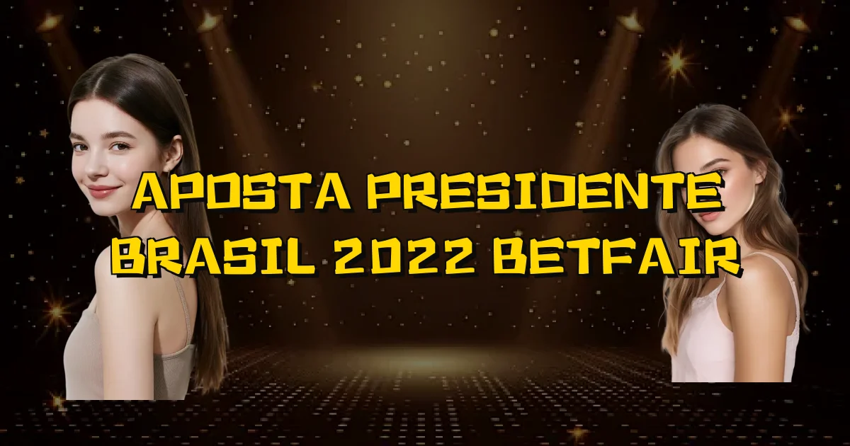 Aposta Presidente Brasil 2022 Betfair Oficial