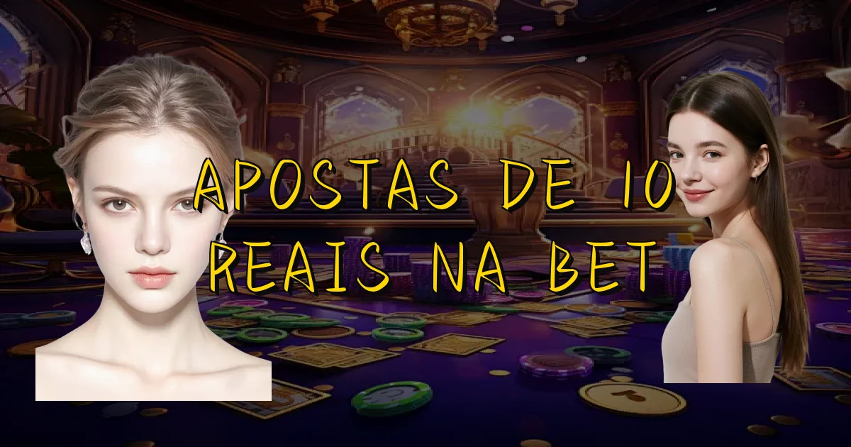 Apostas De 10 Reais Na Bet Oficial