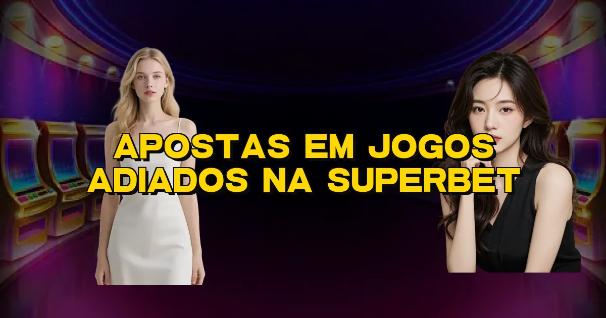 Apostas Em Jogos Adiados Na Superbet Oficial