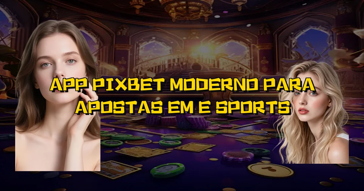 App Pixbet Moderno Para Apostas Em E Sports Oficial