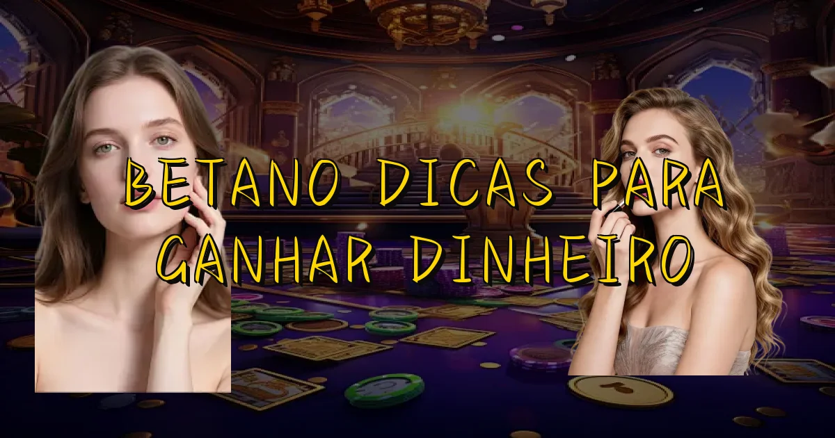 Betano Dicas Para Ganhar Dinheiro Oficial