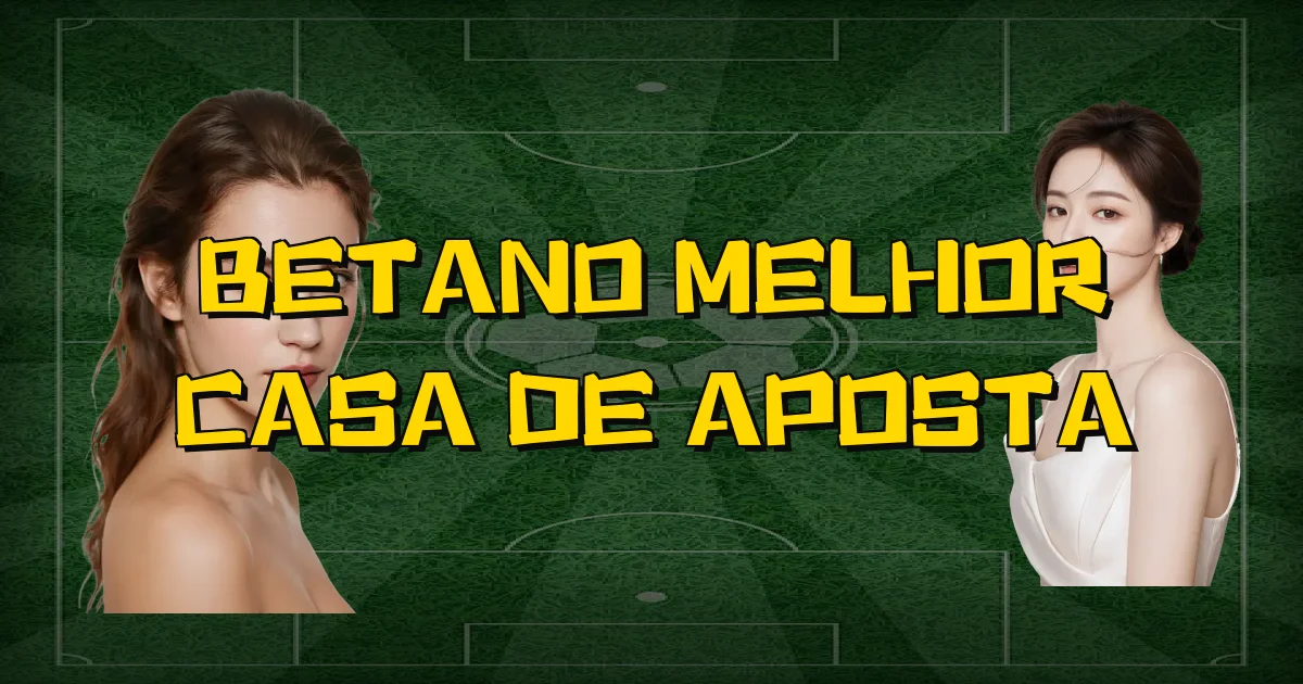 Betano Melhor Casa De Aposta Oficial
