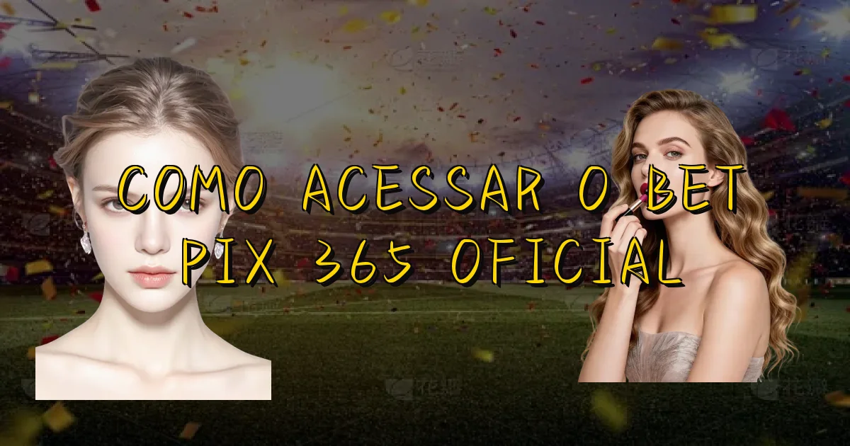 Como Acessar O Bet Pix 365 Oficial Oficial