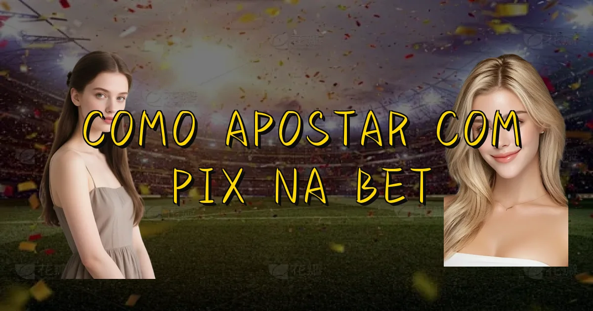 Como Apostar Com Pix Na Bet Oficial