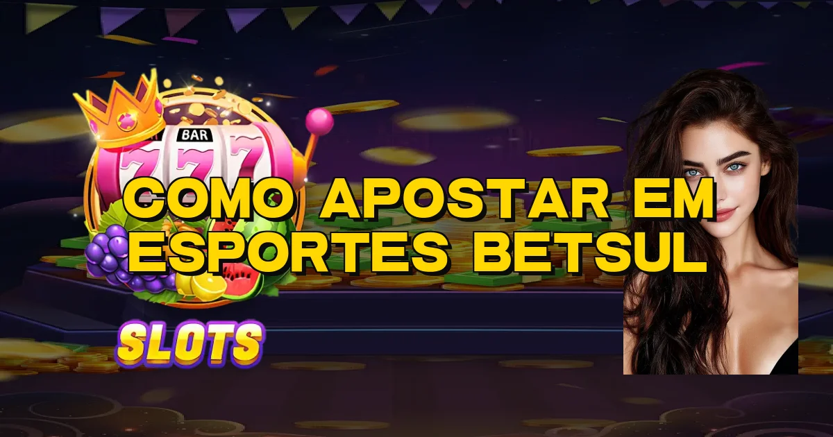 Como Apostar Em Esportes Betsul Oficial