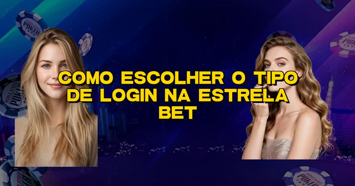 Como Escolher O Tipo De Login Na Estrela Bet Oficial