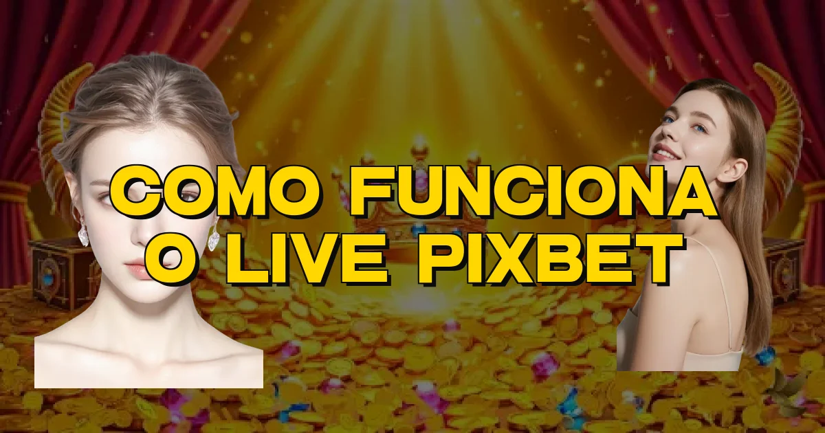 Como Funciona O Live Pixbet Oficial