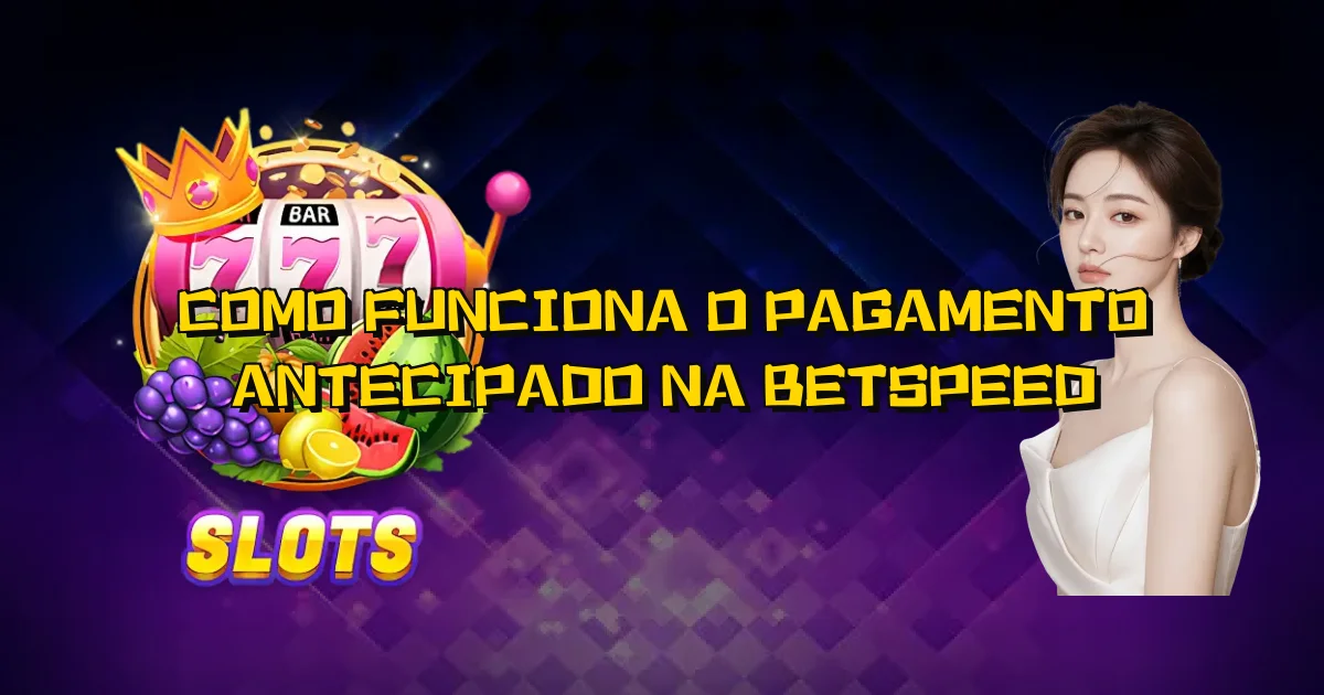 Como Funciona O Pagamento Antecipado Na Betspeed Oficial