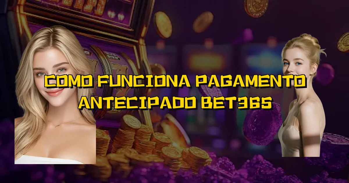 Como Funciona Pagamento Antecipado Bet365 Oficial