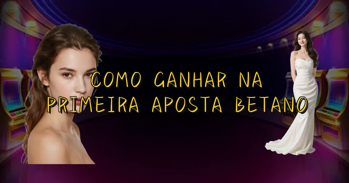 Como Ganhar Na Primeira Aposta Betano Oficial