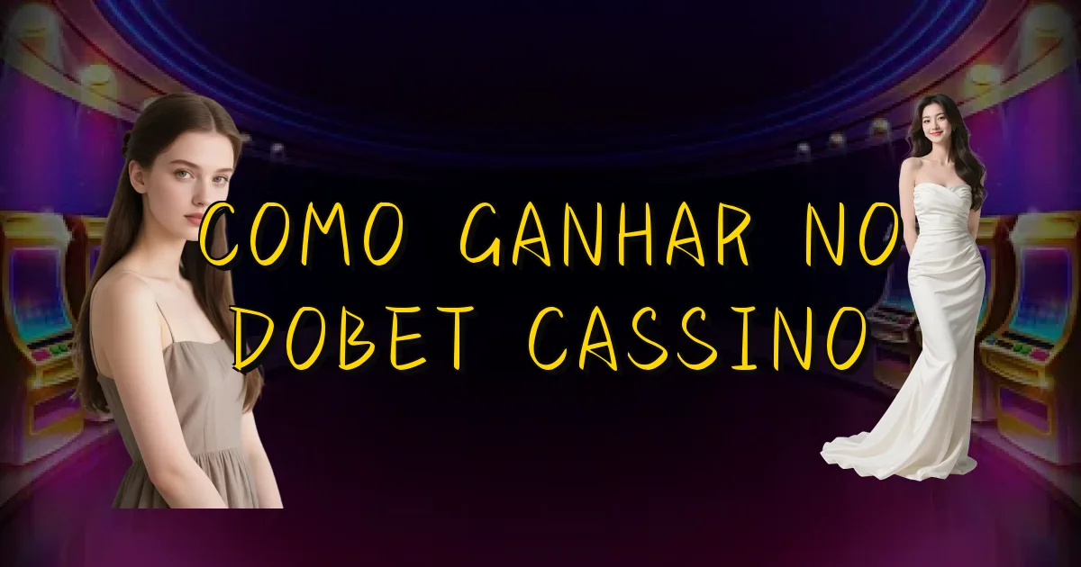 Como Ganhar No Dobet Cassino Oficial
