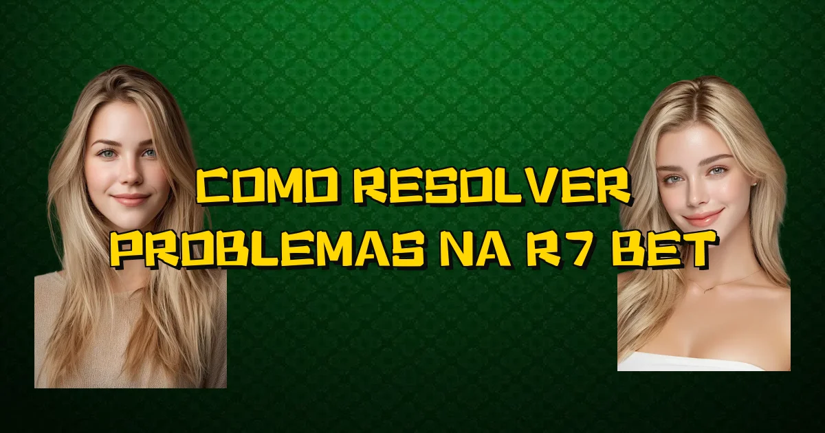 Como Resolver Problemas Na R7 Bet Oficial