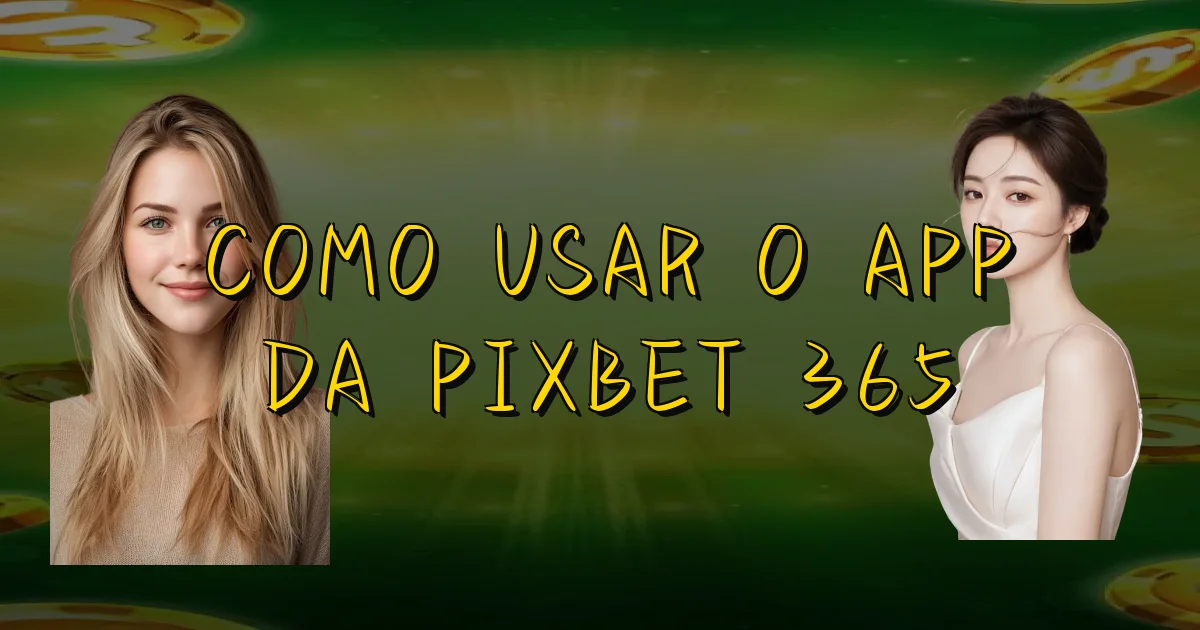 Como Usar O App Da Pixbet 365 Oficial