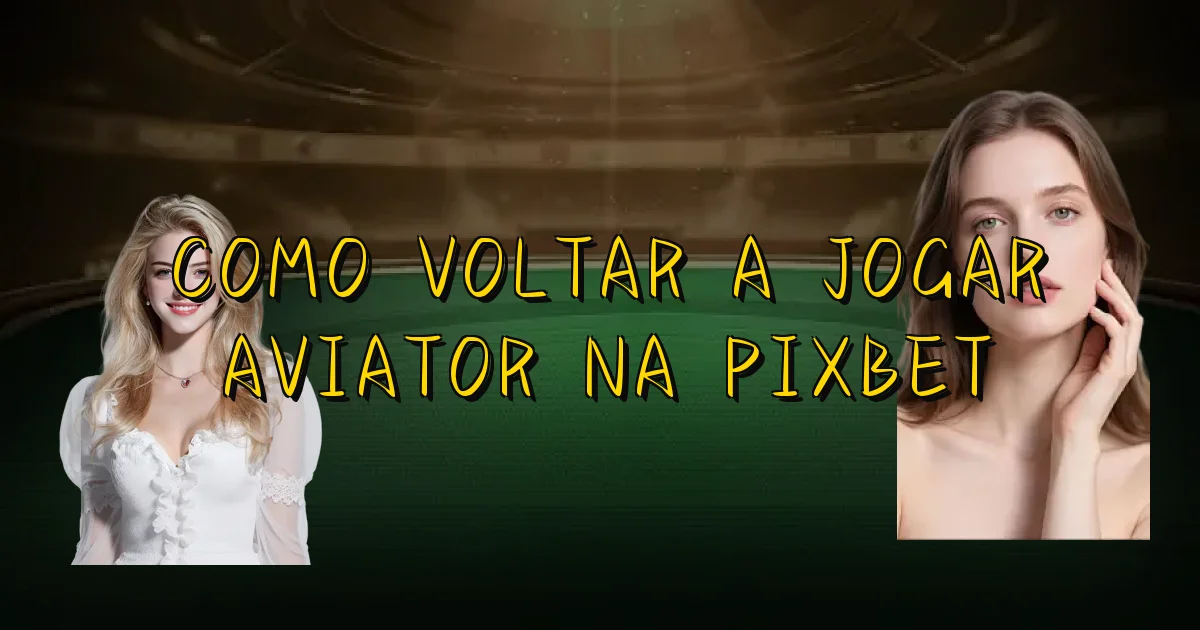 Como Voltar A Jogar Aviator Na Pixbet Oficial