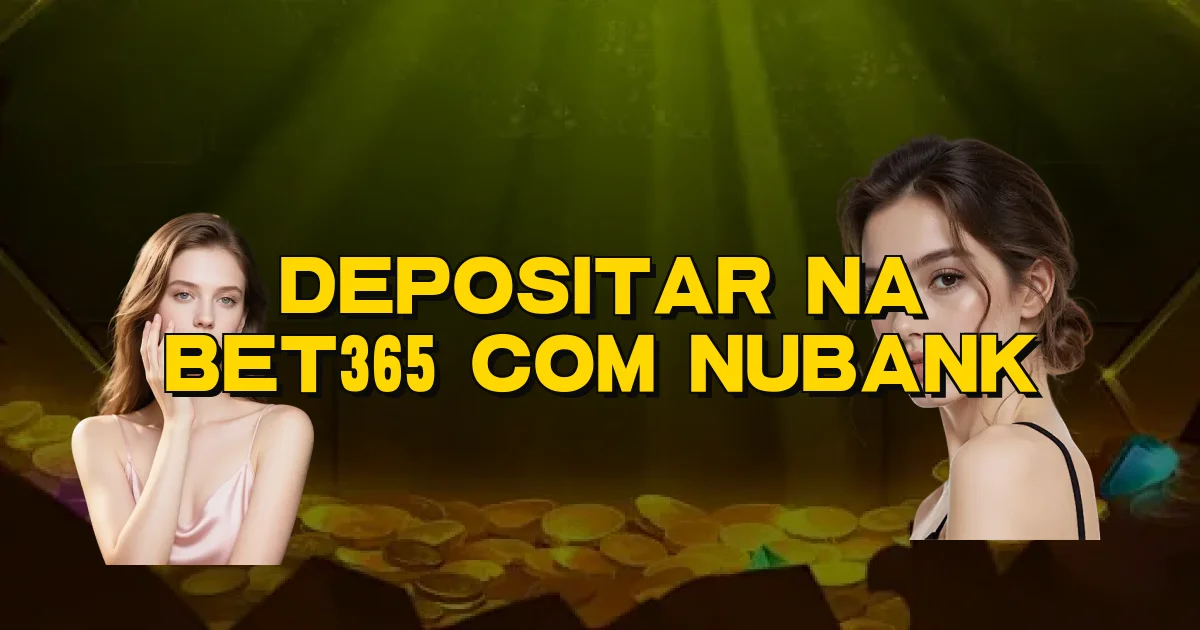 Depositar Na Bet365 Com Nubank Oficial