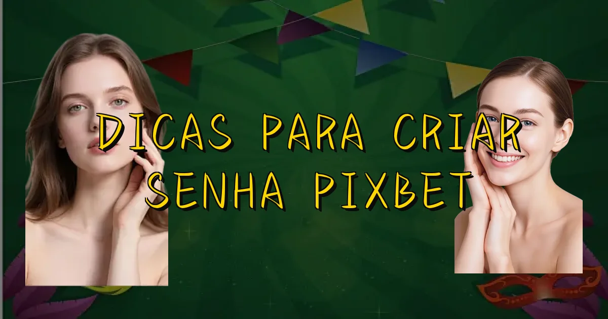 Dicas Para Criar Senha Pixbet Oficial