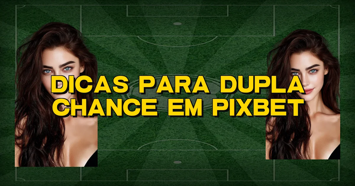 Dicas Para Dupla Chance Em Pixbet Oficial
