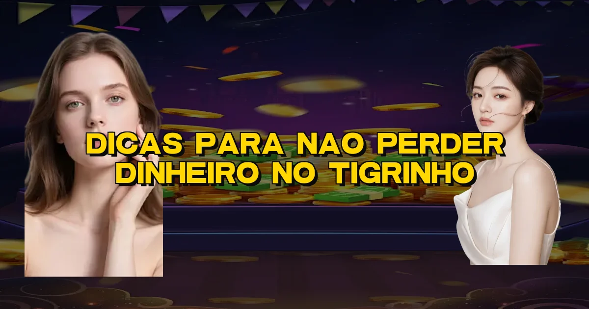 Dicas Para Nao Perder Dinheiro No Tigrinho Oficial