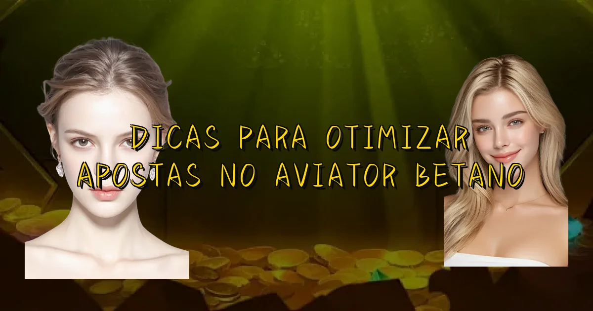 Dicas Para Otimizar Apostas No Aviator Betano Oficial