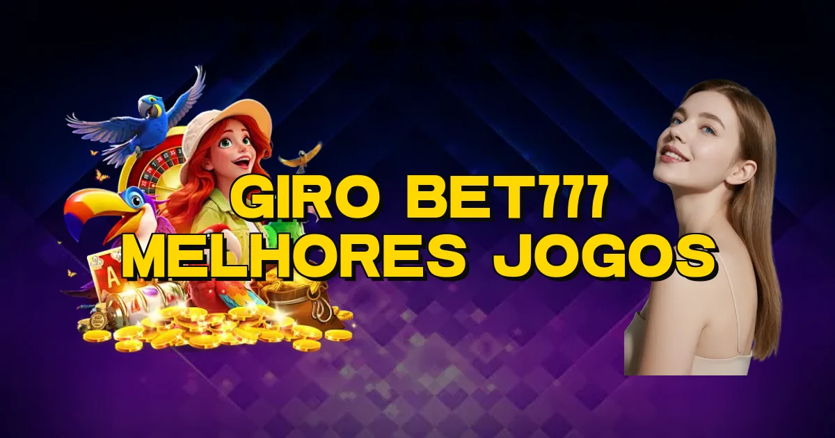 Giro Bet777 Melhores Jogos Oficial