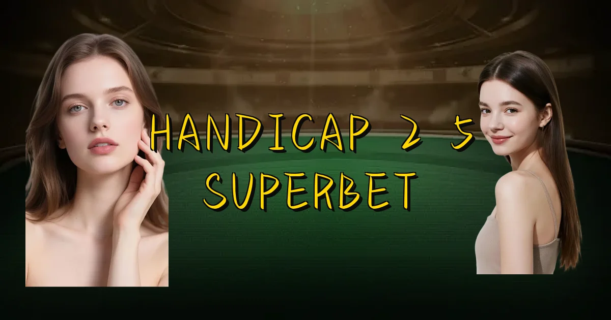 Handicap 2 5 Superbet Oficial
