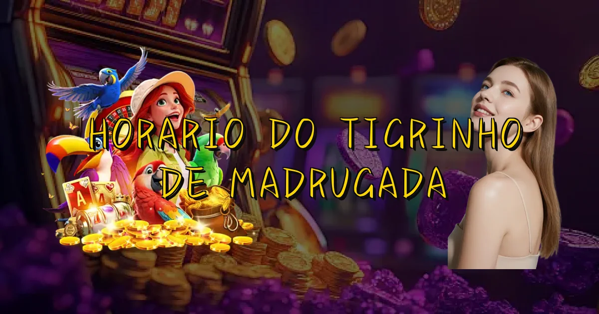 Horario Do Tigrinho De Madrugada Oficial