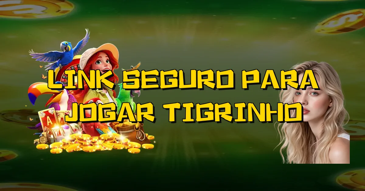 Link Seguro Para Jogar Tigrinho Oficial