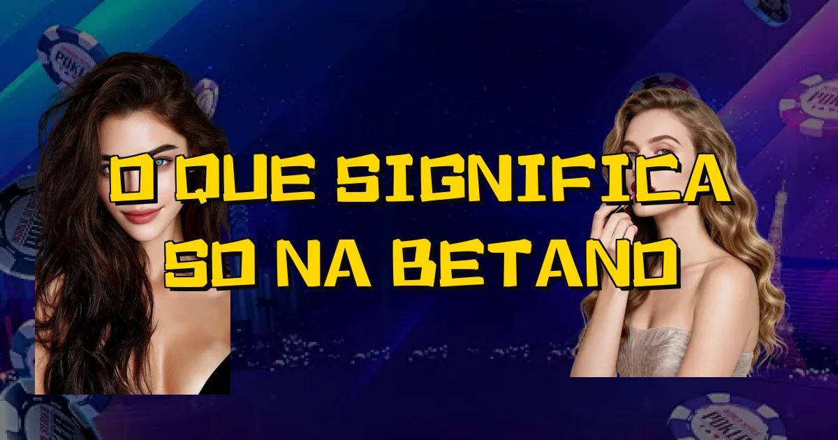 O Que Significa So Na Betano Oficial