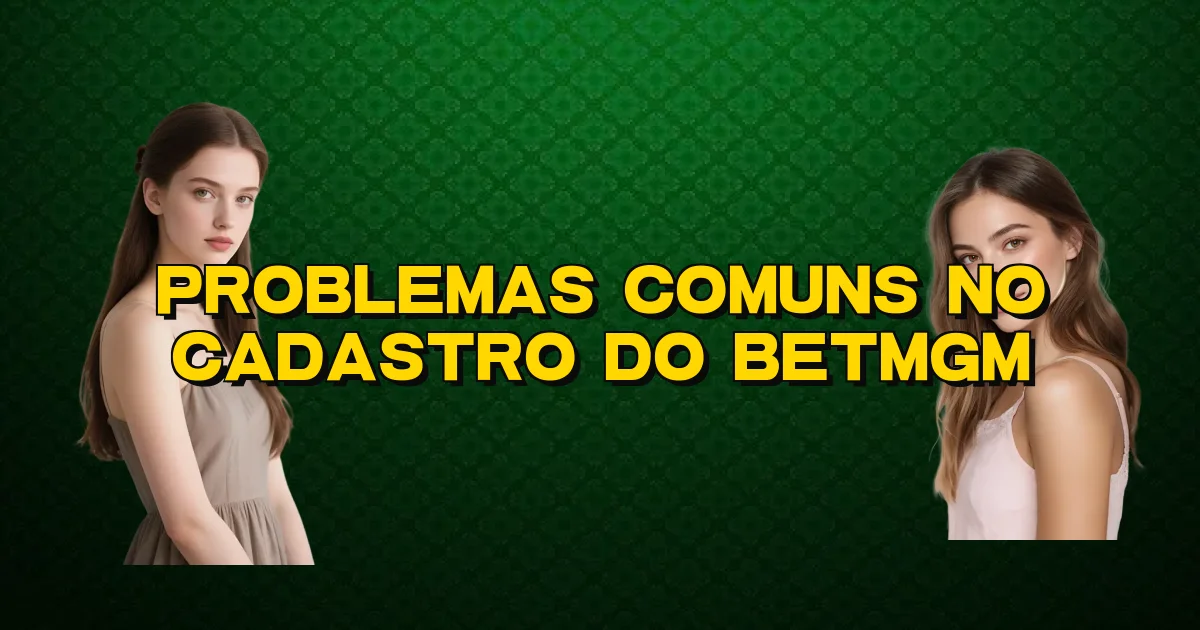 Problemas Comuns No Cadastro Do Betmgm Oficial