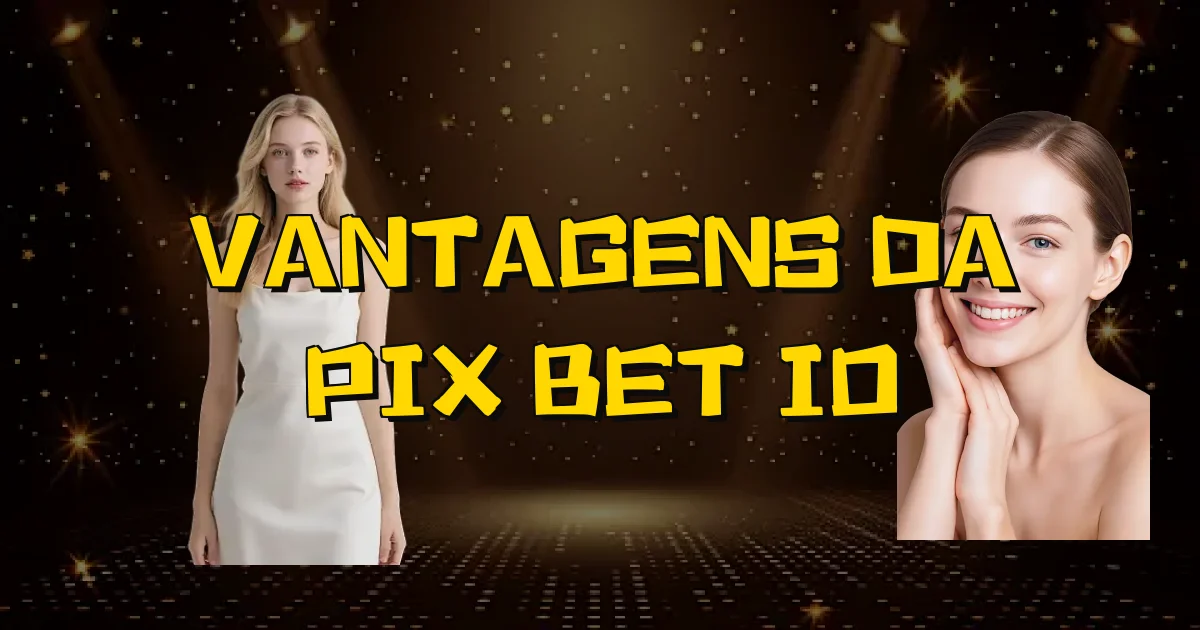 Vantagens Da Pix Bet Io Oficial